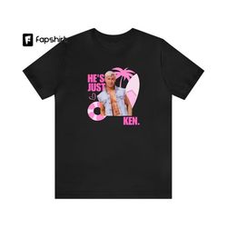 he's just ken shirt, ryan gosling, barbie movie, margot robbie, ken and barbie, barbie movie 2023, barbie