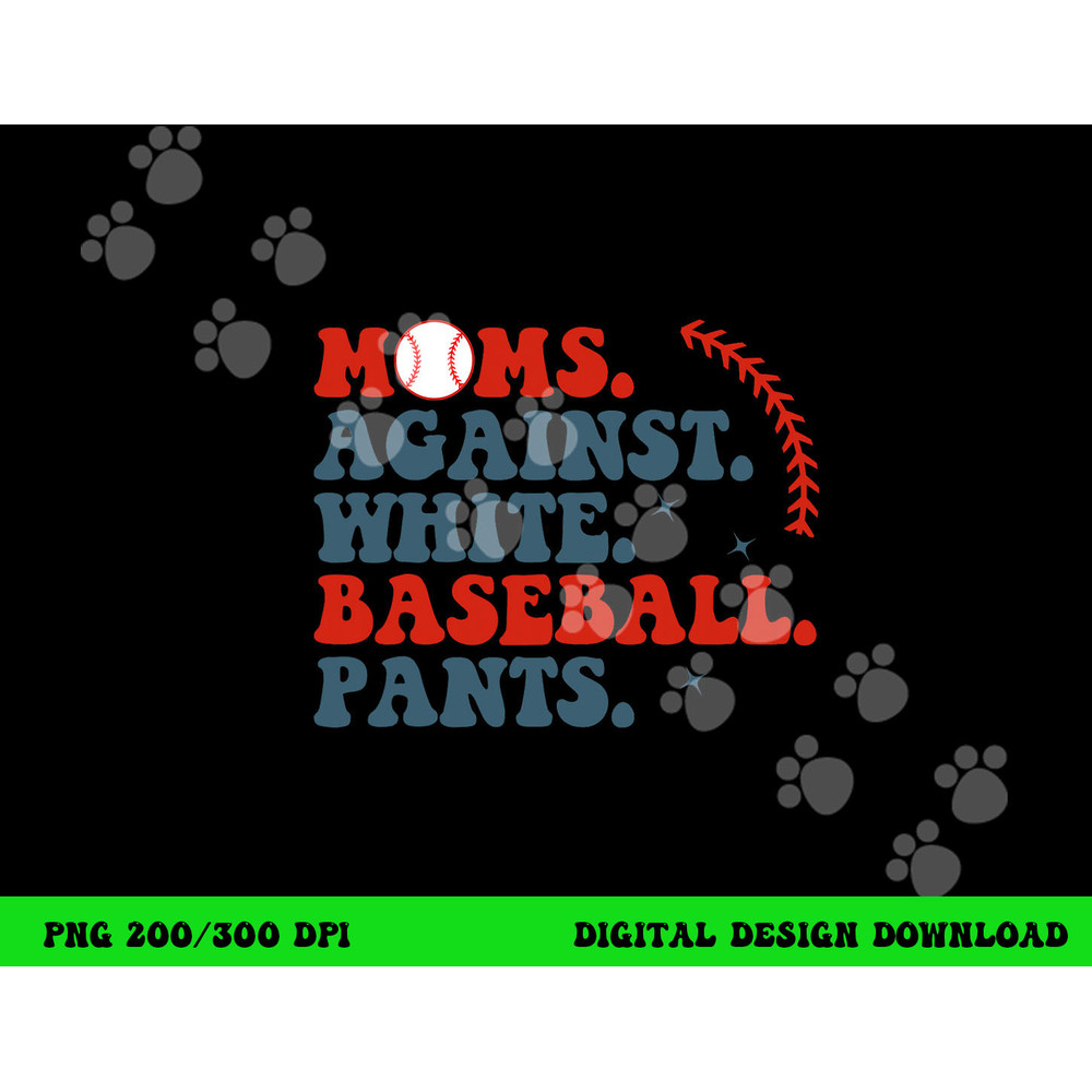 Baseball Mom Shirt Moms Against White Baseball Pants png, sublimation copy.jpg