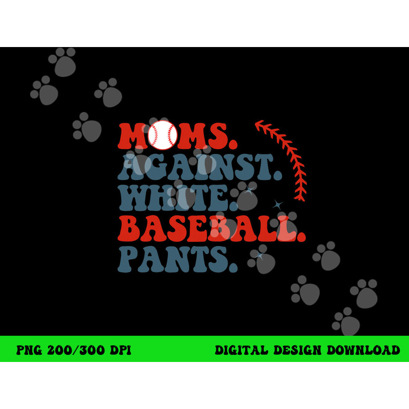 Baseball Mom Shirt Moms Against White Baseball Pants png, sublimation copy.jpg
