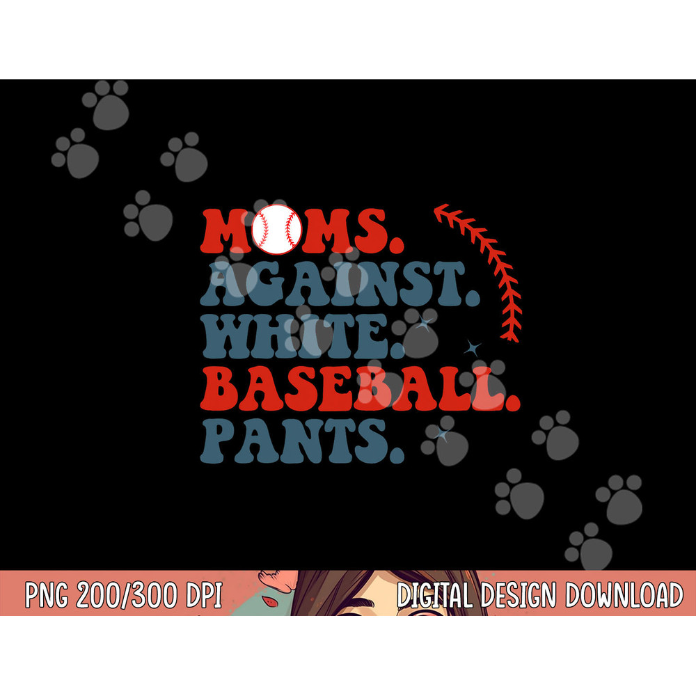 Baseball Mom Shirt Moms Against White Baseball Pants png, sublimation copy.jpg