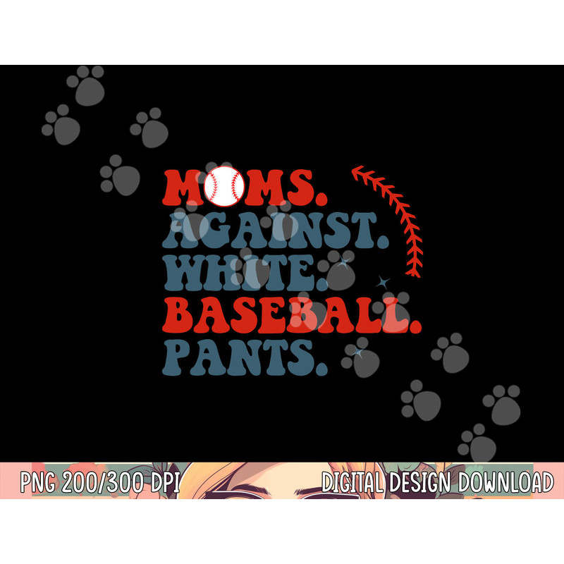 Baseball Mom Shirt Moms Against White Baseball Pants png, sublimation copy.jpg
