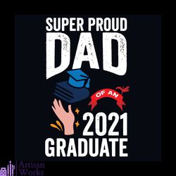 super proud dad 2021 graduate svg, fathers day svg, proud dad svg, super dad svg, dad svg, daddy svg, graduate svg, dad