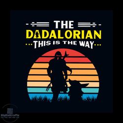 the dadalorian this is the way svg, fathers day svg, fathers svg, dad svg, dada svg, dada lover svg, star war svg, disne
