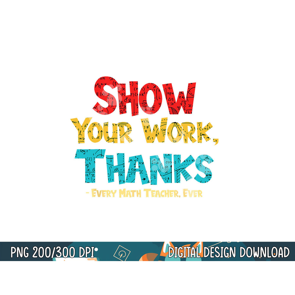 Math Teacher Show Your Work Thanks Every Math Teacher Ever png, sublimation copy.jpg
