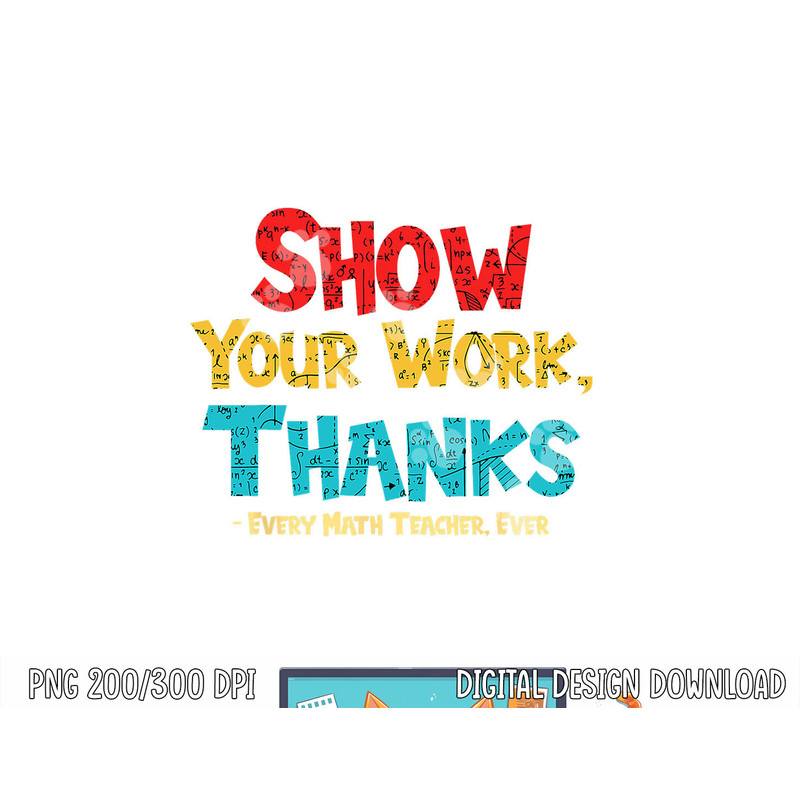 Math Teacher Show Your Work Thanks Every Math Teacher Ever png, sublimation copy.jpg