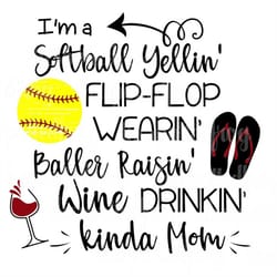 i'm a softball yellin' flip flop wearin' baller raisin' wine drinkin' kinda mom svg