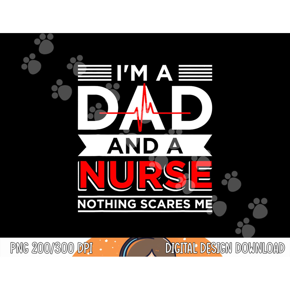 Mens Father s Day Nursing I m A Dad And A Nurse Nothing Scares Me png, sublimation copy.jpg