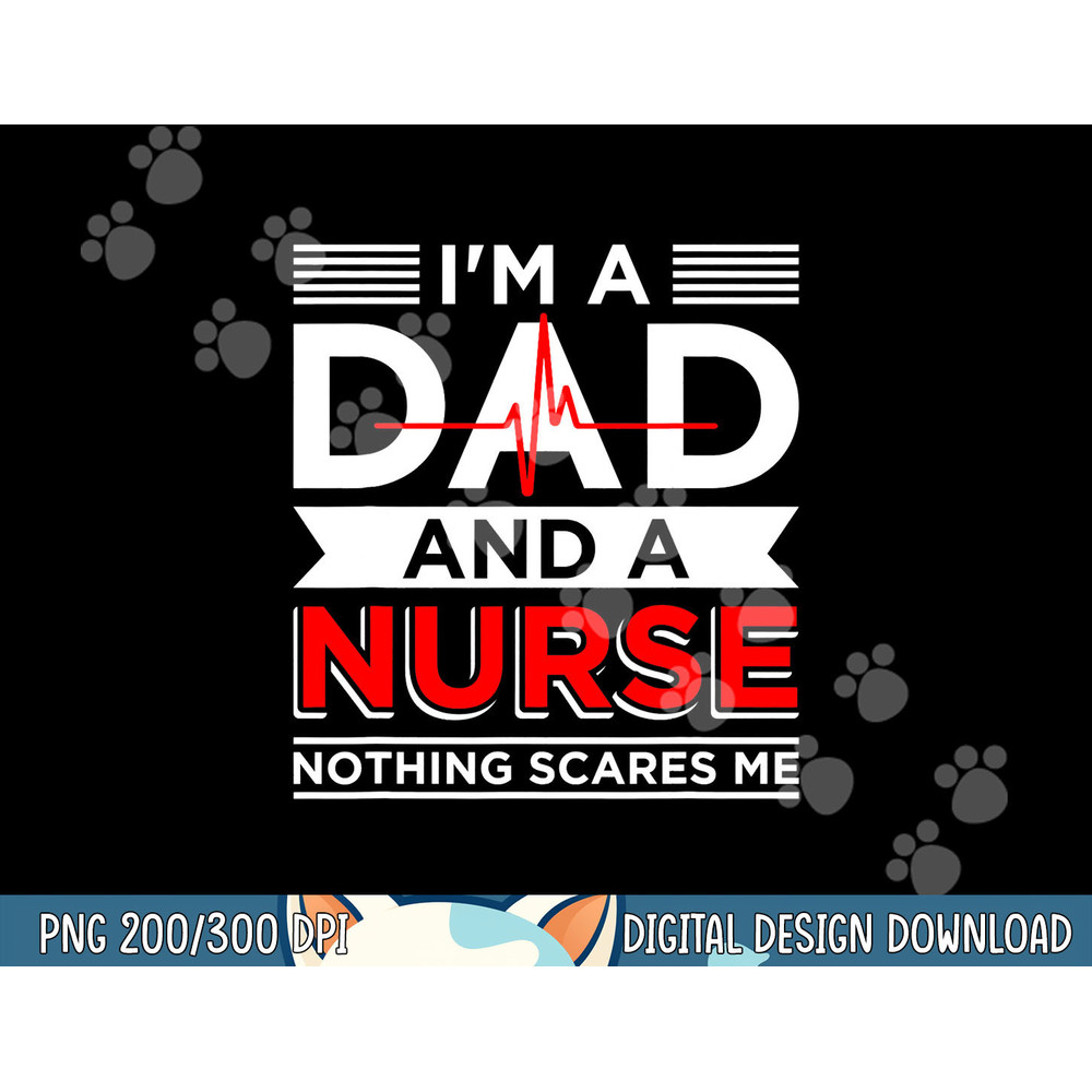 Mens Father s Day Nursing I m A Dad And A Nurse Nothing Scares Me  png, sublimation copy.jpg