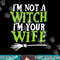 Mens I m Not A Witch I m Your Wife Costume Spooky Halloween png, sublimation copy.jpg