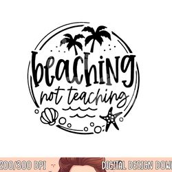 beaching not teaching funny summer teacher beach vacation  png, sublimation copy