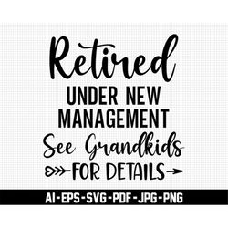 retired under new management see grandkids for details, retirement life svg, retirement svg, digital download, grandma s
