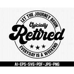 let the journey begin svg, officially retired svg, pension svg, everyday is a weekend svg, digital download, retirement