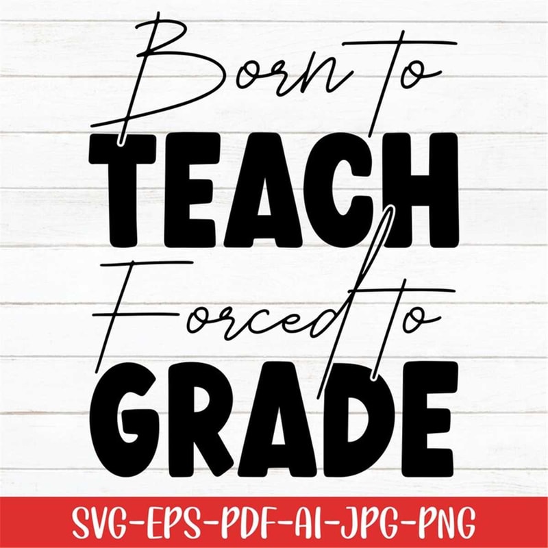 MR-277202301022-born-to-teach-forced-to-grade-svg-teacher-svg-teaching-svg-image-1.jpg