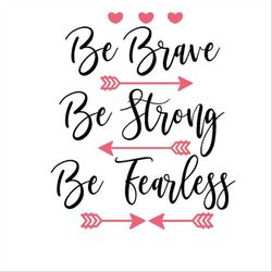 be brave be strong be fearless svg     arrows hearts