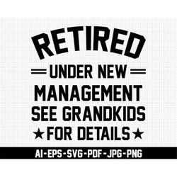 retired under new management see grandkids for details, retirement svg, digital download, retirement life svg, grandkids