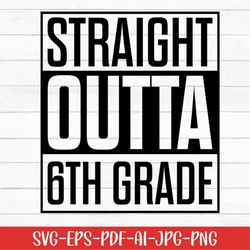 straight outta 6th grade svg, preschool svg, graduation svg, digital download, kindergarten svg, printable, back to scho