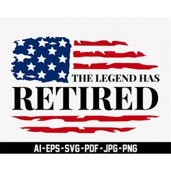 the legend has retired svg, usa flag svg, retirement svg, digital download, celebration svg, retirement party svg, svg c