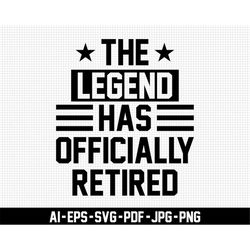 the legend has officially retired, retirement svg, digital download, retirement life svg, pension svg, retirement party