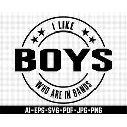 i like boys who are in bands svg, music lovers svg, digital downloads, music festival svg, band svg, cricut, singer svg,