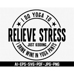 i do yoga to relieve stress svg, i smoke pot in yoga pants svg, digital downloads, workout svg, meditation svg, exercise