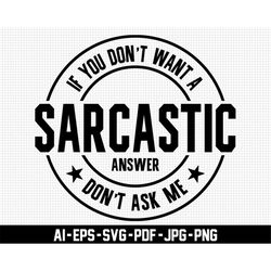 if you don't want a sarcastic answer svg, don't ask me svg, distressed svg, sarcastic svg, digital download, funny svg,