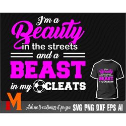 i'm a beauty in the streets and a beast in my cleats soccer svg, sports svg, soccer girl svg - cut file, png, vector, s