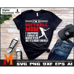 i'm a softball mom i suppose to be quieter but it's highly unlikely softball svg - softball cut file, png, vector, svg f