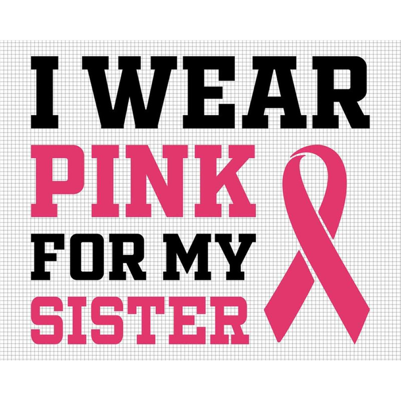 MR-2772023471-i-wear-pink-for-my-sister-cancer-awareness-svg-pink-ribbon-image-1.jpg