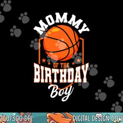 mommy of the birthday boy basketball theme bday party png, sublimation copy