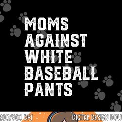 moms against white baseball pants funny baseball png,sublimation