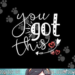 motivational teacher state testing day you got this gifts  png, sublimation copy