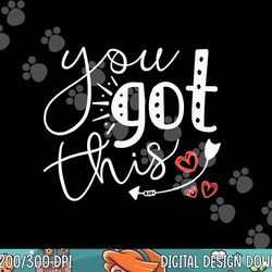 motivational teacher state testing day you got this gifts png, sublimation copy