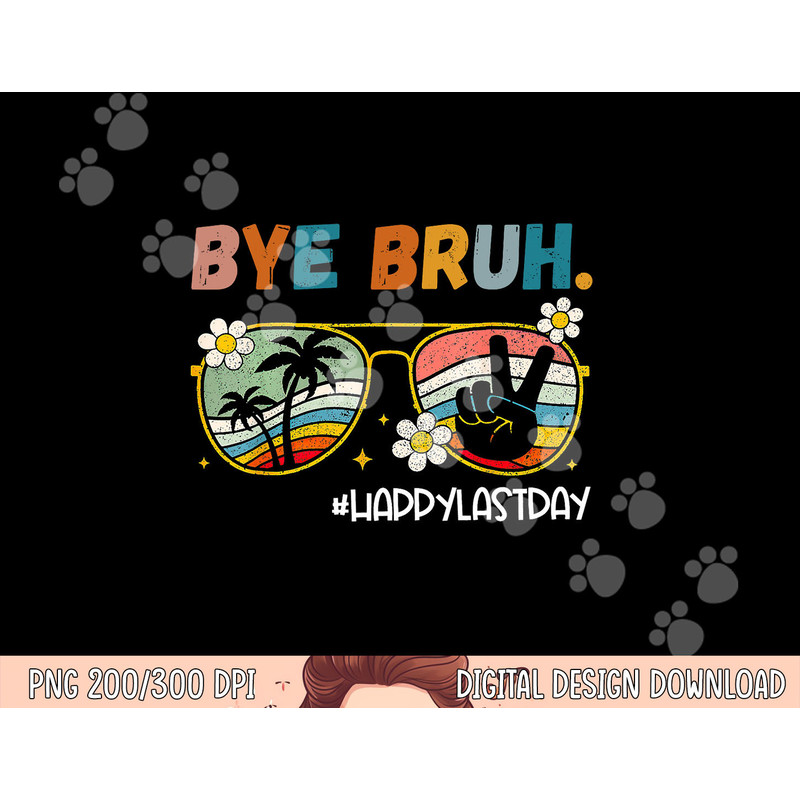 Bye Bruh Happy Last Day of School End Of School Year Teacher png, sublimation copy.jpg