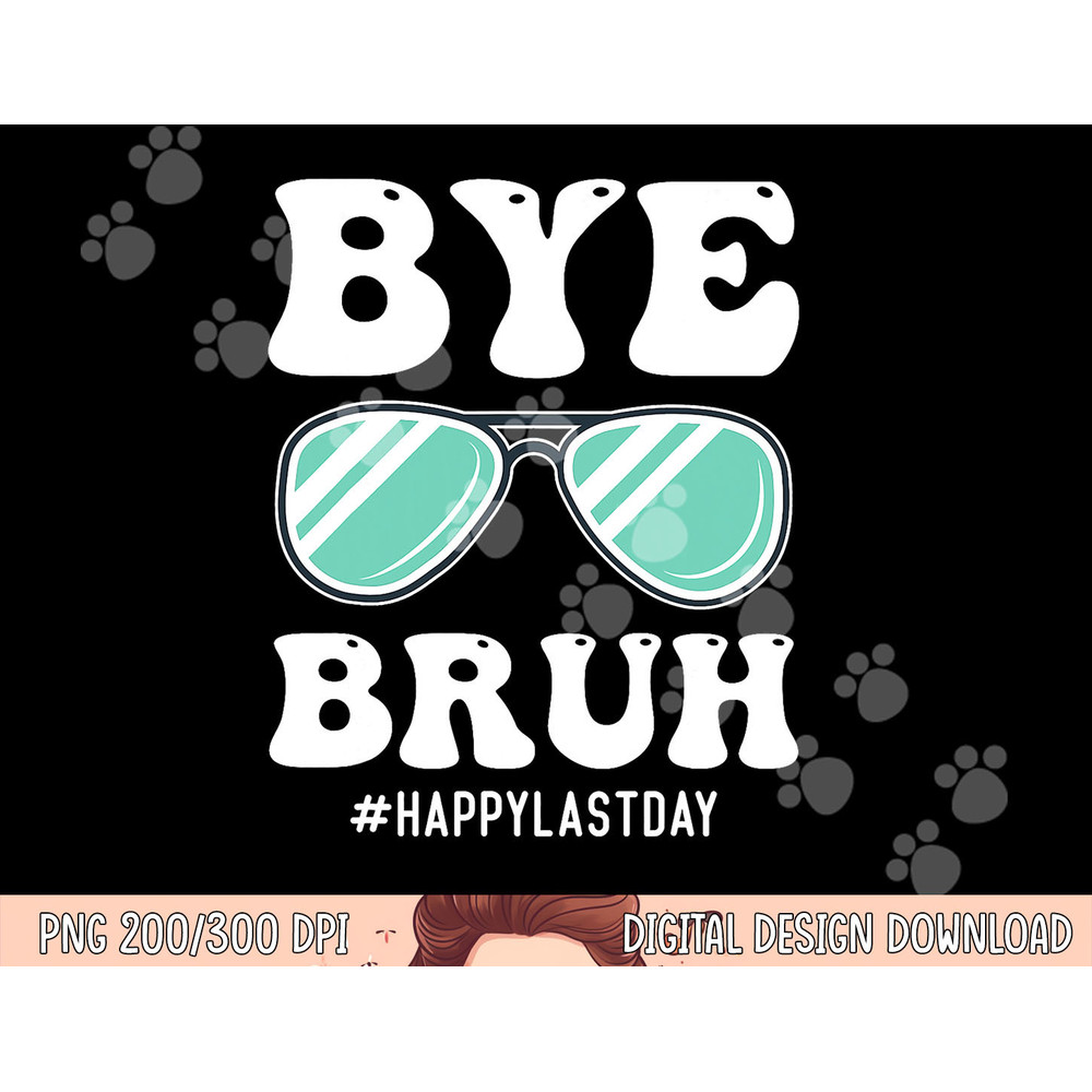 Bye Bruh Teacher Happy Last Day of School Hello Summer Funny png, sublimation copy.jpg