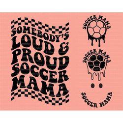 somebody's loud proud soccer mama svg, melting soccer svg, soccer fan svg, soccer mama png, soccer vibes svg, funny socc