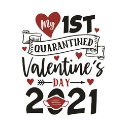 My 1st Quarantined Valentine Day 2021 Svg, Valentine Svg, Quarantined Valentine Day 2021 Svg, Quarantined Valentine Svg,