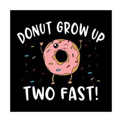 donut grow up two fast svg, trending svg, birthday svg, kids birthday svg, 2nd birthday svg, 2nd birthday girl, birthday