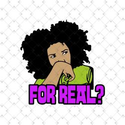 for real funny black queen melanin african american svg, black girl svg, black queen svg, for real svg, black woman svg,