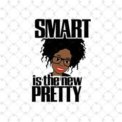 smart is the new pretty melanin black girl quote svg, black girl svg, smart black girl, black queen svg, smart girl svg,