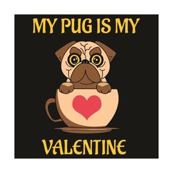my pug is my valentine svg, valentine svg, pug dog svg, pug svg, valentine pug svg, pug lovers svg, pug gifts svg, lovel