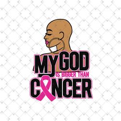 black girl my god is bigger than cancer svg