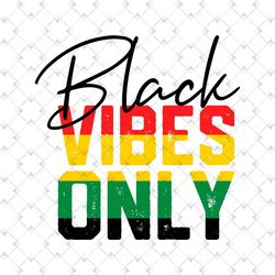 black vibes only design svg, juneteenth day svg, vibes only svg, vibes svg, juneteenth sublimation, juneteenth clipart,