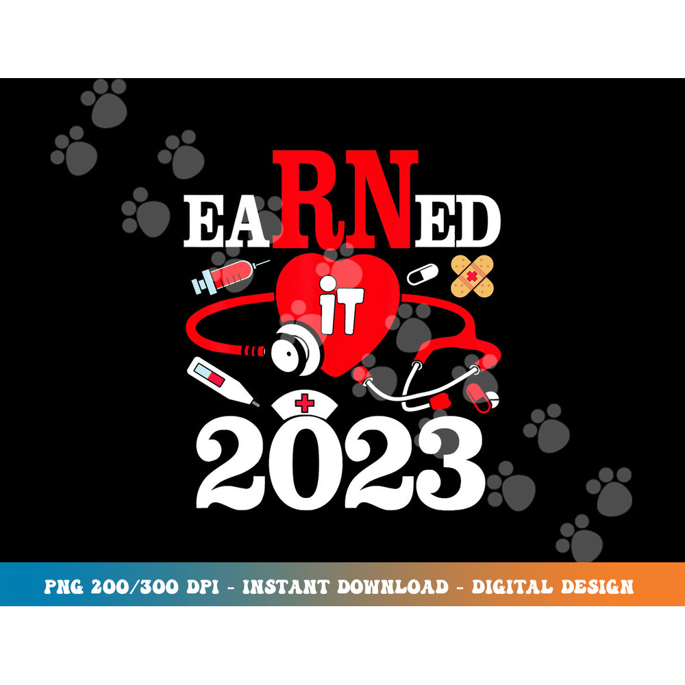 Earned It 2023 For Nurse Graduation Or RN LPN Class Of 2023 png,sublimation copy.jpg