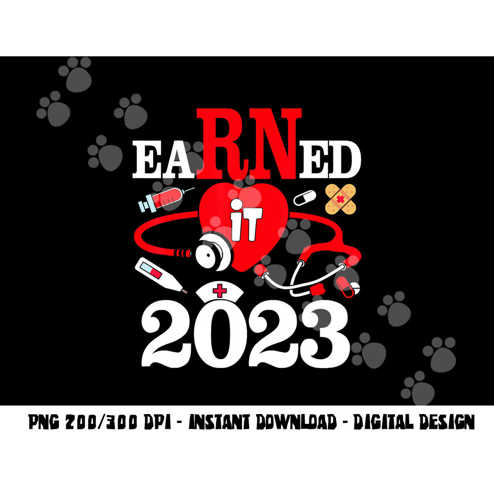 Earned It 2023 For Nurse Graduation Or RN LPN Class Of 2023 png,sublimation copy.jpg