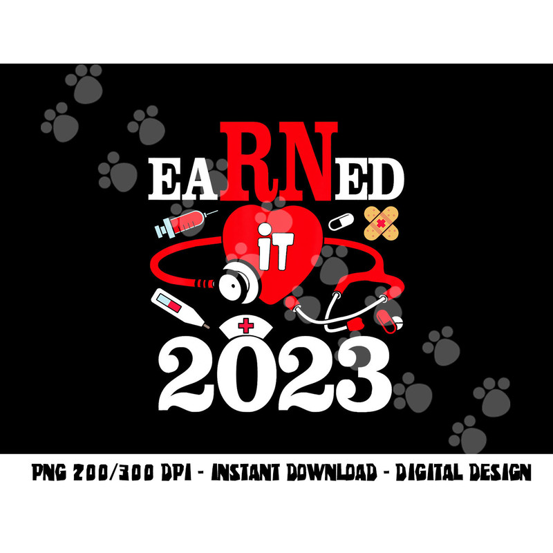 Earned It 2023 For Nurse Graduation Or RN LPN Class Of 2023 png,sublimation copy.jpg