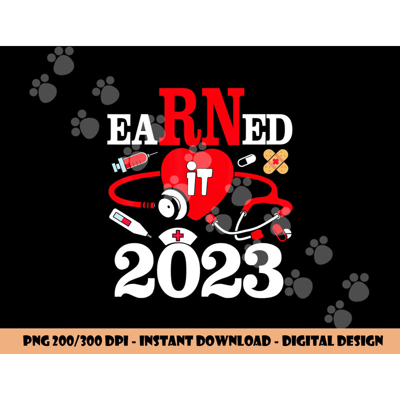 Earned It 2023 For Nurse Graduation Or RN LPN Class Of 2023 png,sublimation copy.jpg