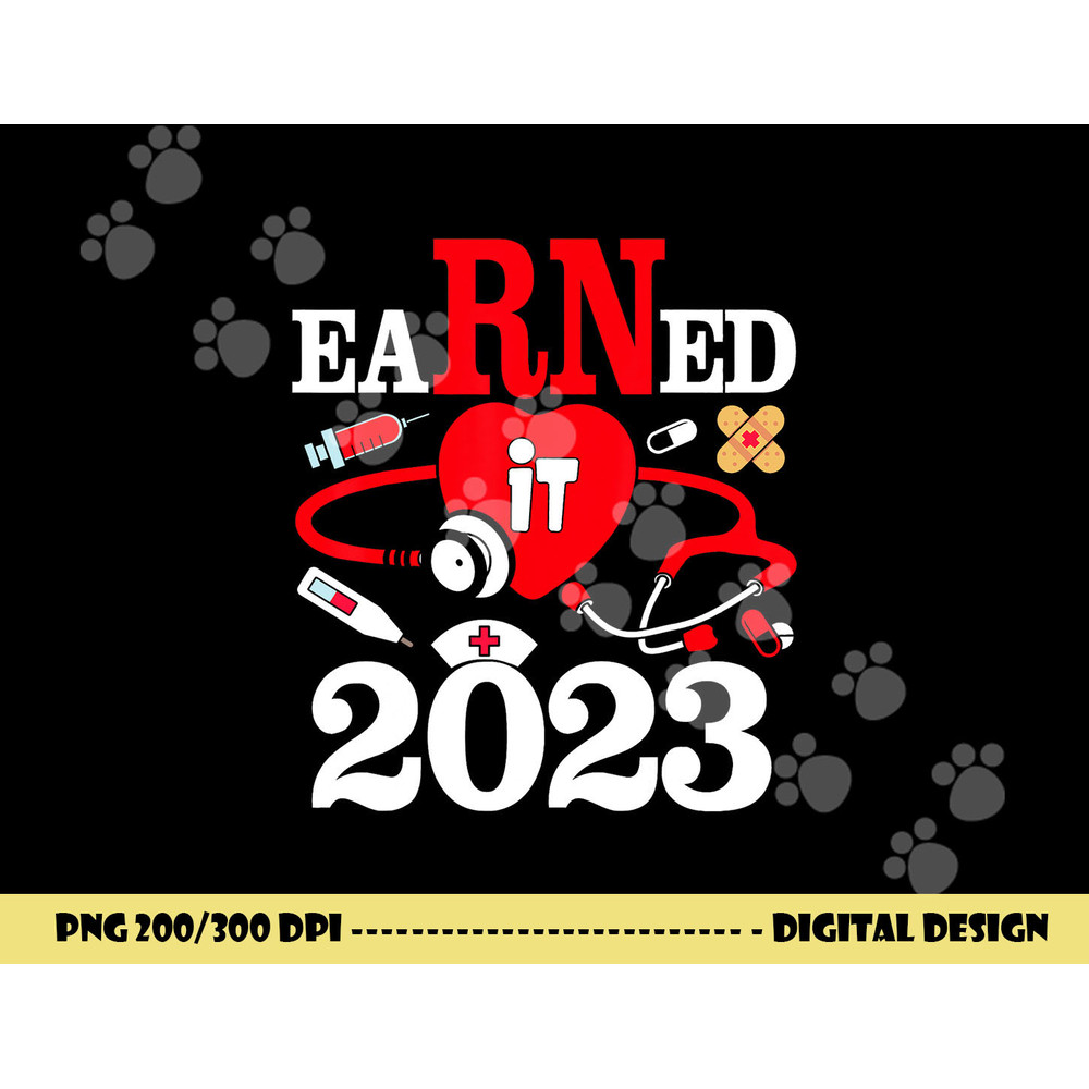 Earned It 2023 For Nurse Graduation Or RN LPN Class Of 2023 png,sublimation copy.jpg