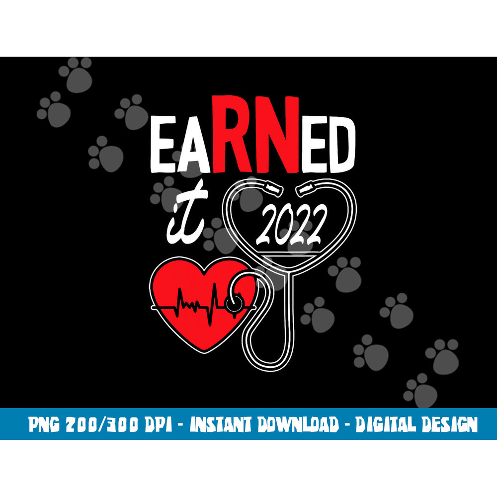 Earned It Nurse Graduation 2022 Nursing Grad Student RN LPN png,sublimation copy.jpg