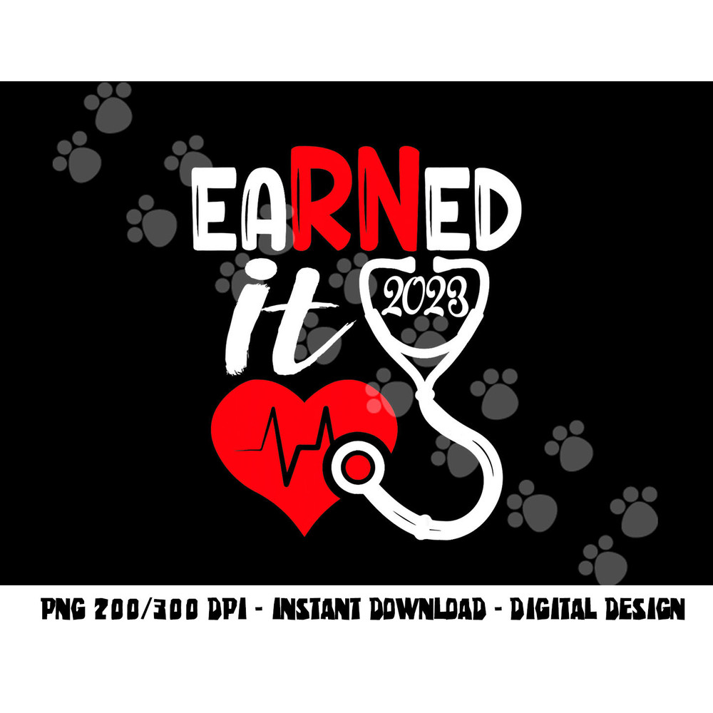 Earned It Nurse Graduation 2023 Nursing Grad Student RN LPN png,sublimation copy.jpg