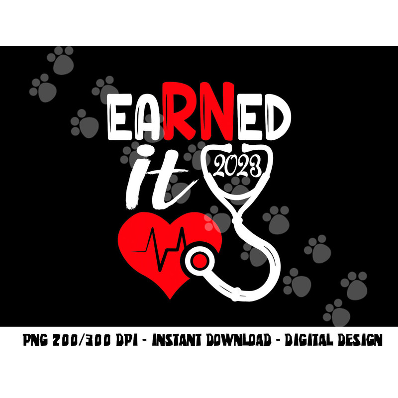 Earned It Nurse Graduation 2023 Nursing Grad Student RN LPN png,sublimation copy.jpg